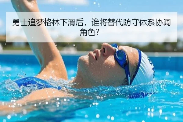 勇士追梦格林下滑后,谁将替代防守体系协调角色?